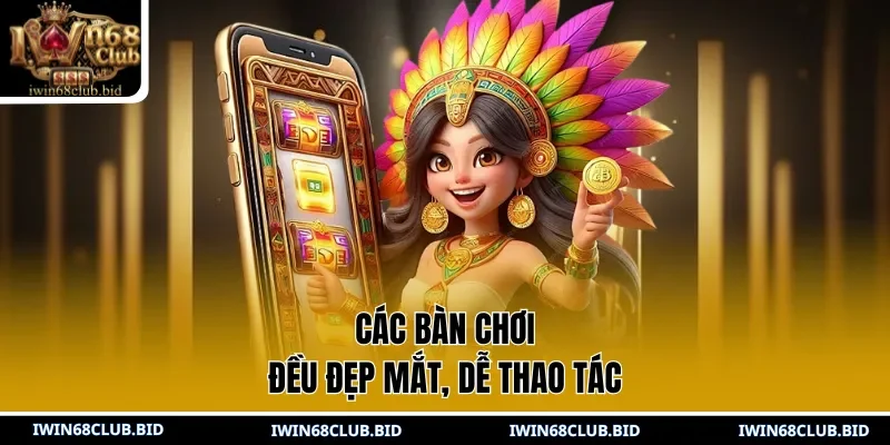 Các bàn chơi đều đẹp mắt, dễ thao tác