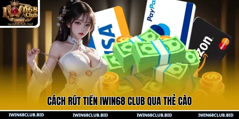 Cách rút tiền IWIN68 Club qua thẻ cào