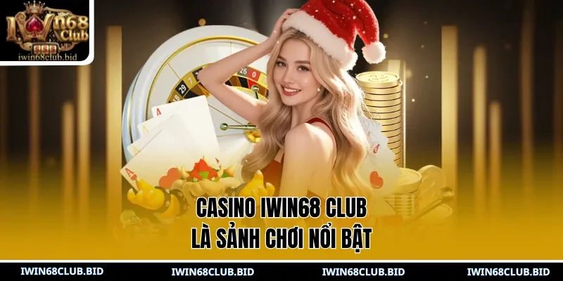 Casino IWIN68 Club là sảnh chơi nổi bật