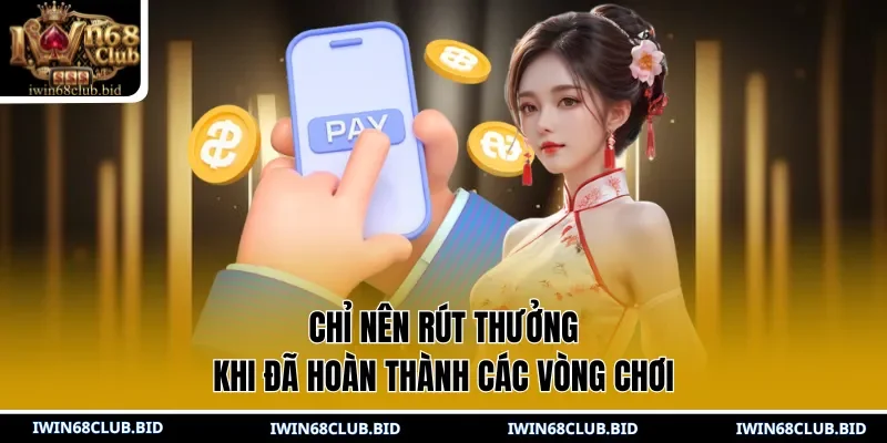 Chỉ nên rút thưởng khi đã hoàn thành các vòng chơi