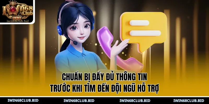 Chuẩn bị đầy đủ thông tin trước khi tìm đến đội ngũ hỗ trợ
