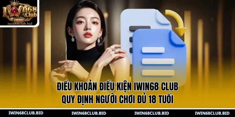 Điều khoản điều kiện IWIN68 Club quy định người chơi đủ 18 tuổi