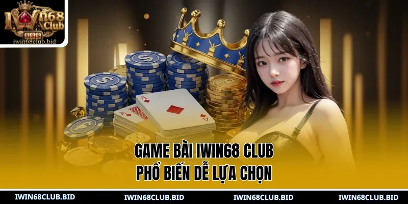 Game Bài IWIN68 Club phổ biến dễ lựa chọn
