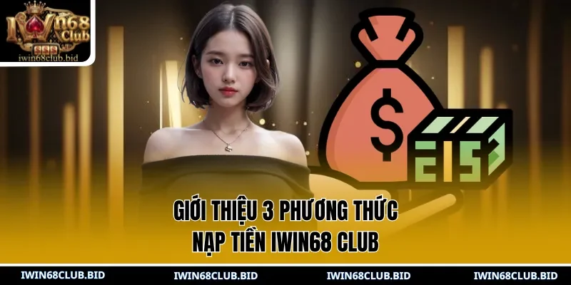 Giới thiệu 3 phương thức nạp tiền IWIN68 Club