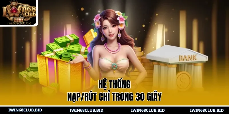 Hệ thống nạp/rút chỉ trong 30 giây