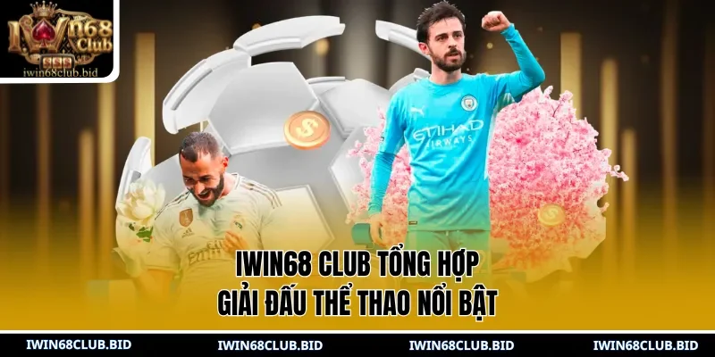 IWIN68 Club tổng hợp giải đấu thể thao nổi bật