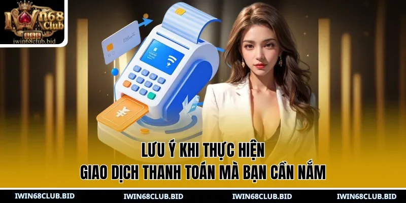 Lưu ý khi thực hiện giao dịch thanh toán mà bạn cần nắm 