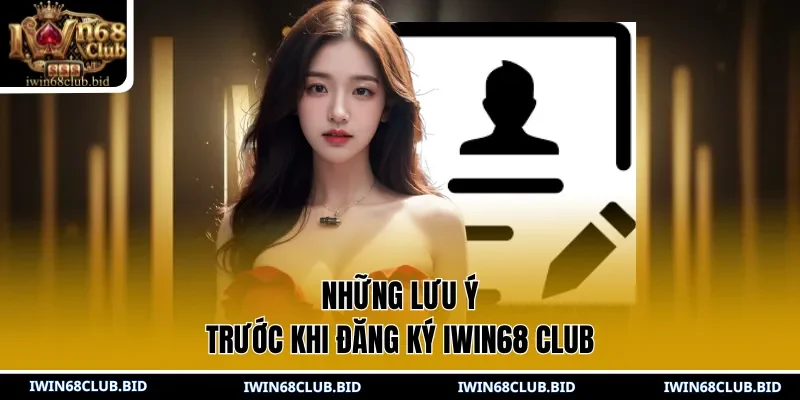 Những lưu ý trước khi đăng ký IWIN68 Club 