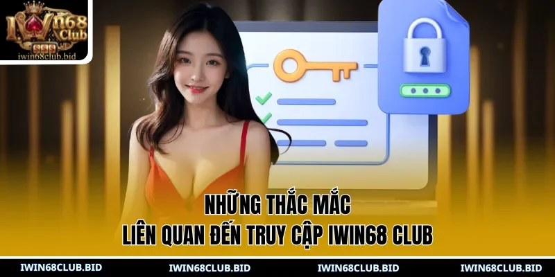 Những thắc mắc liên quan đến truy cập IWIN68 Club