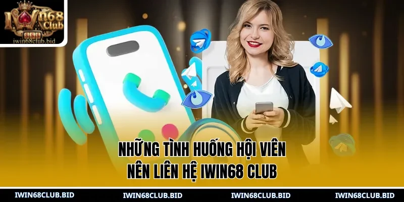Những tình huống hội viên nên liên hệ IWIN68 Club