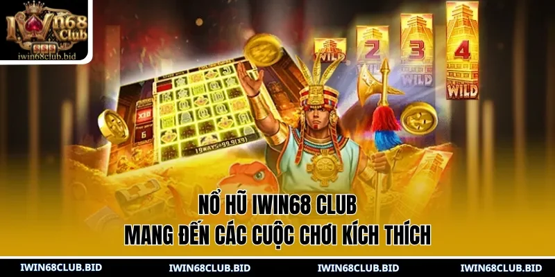 Nổ hũ IWIN68 Club mang đến các cuộc chơi kích thích