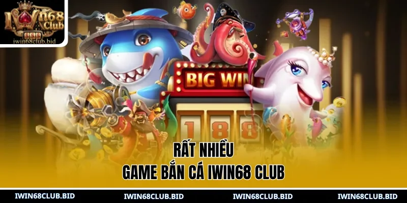 Rất nhiều game bắn cá IWIN68 Club 