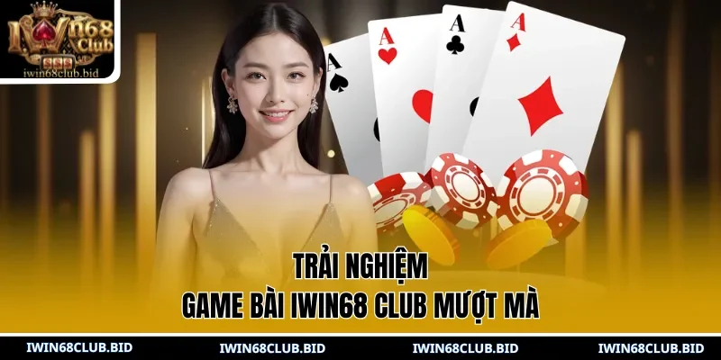 Trải nghiệm Game Bài IWIN68 Club mượt mà