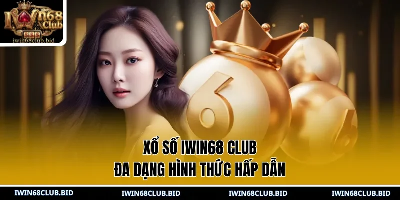 Xổ Số IWIN68 Club đa dạng hình thức hấp dẫn